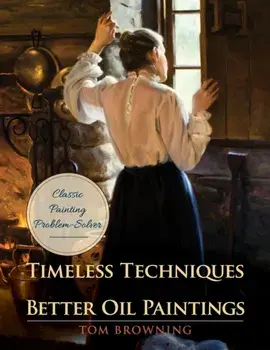Timeless Techniques for Better Oil Paintings, Paperback/Tom Browning