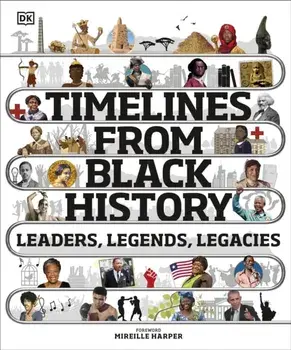 Timelines from Black History. Leaders, Legends, Legacies, Hardback/Dk