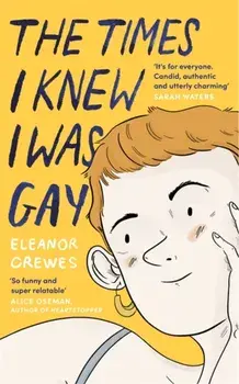 Times I Knew I Was Gay. A Graphic Memoir 'for everyone. Candid, authentic and utterly charming' Sarah Waters, Paperback/Eleanor Crewes