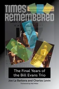 Times Remembered Volume 15. The Final Years of the Bill Evans Trio, Hardback/Hal Miller