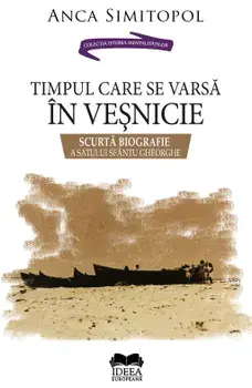 Timpul care se varsa in vesnicie. Scurta biografie a satului Sfantu Gheorghe/Anca Simitopol