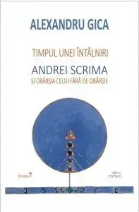 Timpul unei intalniri. Andrei Scrima si obarsia celui fara de obarsie/Alexandru Gica