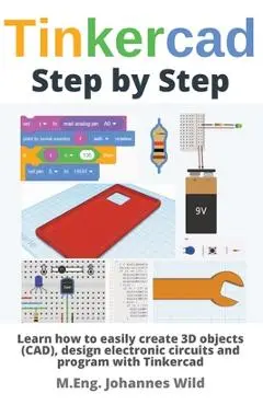 Tinkercad Step by Step: Learn how to easily create 3D objects (CAD), design electronic circuits and program with Tinkercad - M. Eng Johannes Wild