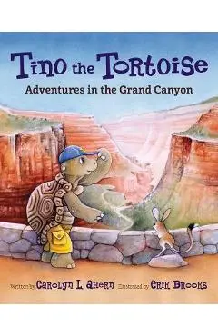 Tino the Tortoise: Adventures in the Grand Canyon - Carolyn L. Ahern