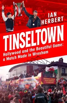 Tinseltown. Hollywood and the Beautiful Game - a Match Made in Wrexham, Hardback/Ian Herbert