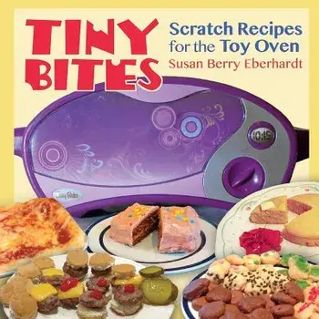 Tiny Bites: Scratch Recipes for the Toy Oven, Paperback/Susan Berry Eberhardt