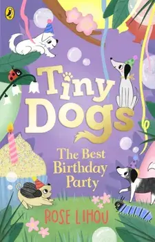 Tiny Dogs: The Best Birthday Party, Paperback/Rose Lihou