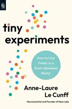 Tiny Experiments: How to Live Freely in a Goal-Obsessed World, Paperback/***