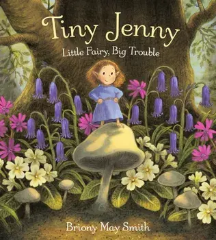 Tiny Jenny: Little Fairy, Big Trouble. An enchanting tale of found family from the bestselling author of Margaret's Unicorn, Hardback/Briony May Smith