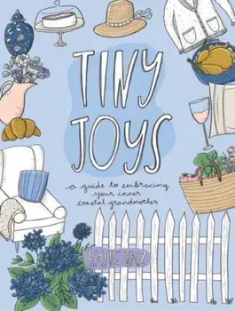 Tiny Joys. A Guide to Embracing Your Inner Coastal Grandmother, Paperback/Katie Vaz