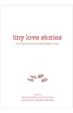 Tiny Love Stories: True Tales of Love in 100 Words or Less - Daniel Jones