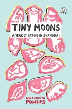 Tiny Moons. A Year of Eating in Shanghai, Paperback/Nina Mingya Powles