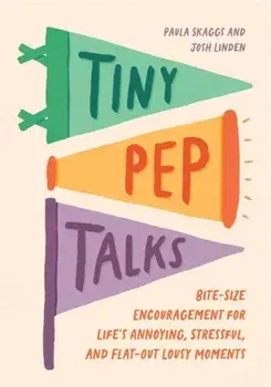 Tiny Pep Talks. Bite-Size Encouragement for Life's Annoying, Stressful, and Flat-Out Lousy Moments, Hardback/Josh Linden