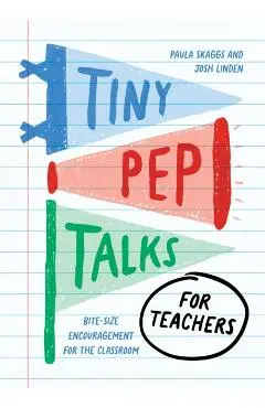 Tiny Pep Talks for Teachers: Bite-Size Encouragement for the Classroom - Paula Skaggs