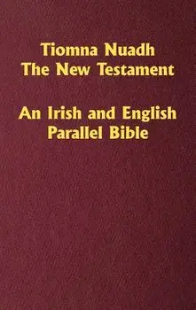 Tiomna Nuadh, the New Testament: An Irish and English Parallel Bible, Hardcover/Craig Ledbetter