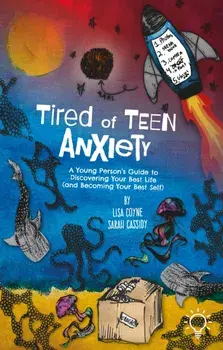 Tired of Teen Anxiety. A Young Person's Guide to Discovering Your Best Life (and Becoming Your Best, Paperback/Sarah Cassidy