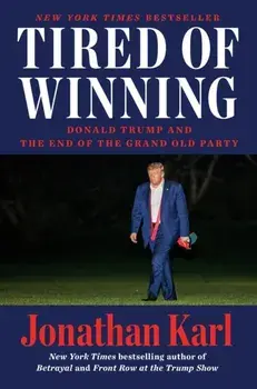 Tired Of Winning. Donald Trump and the End of the Grand Old Party, Hardback/Jonathan Karl