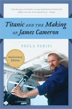 Titanic and the Making of James Cameron, Paperback/Paula Parisi
