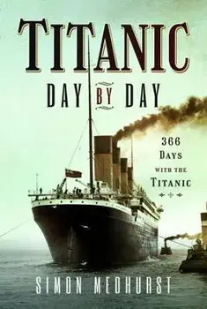 Titanic: Day by Day. 366 days with the Titanic, Hardback/Medhurst, Simon