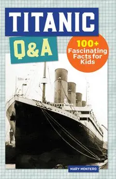 Titanic Q&A: 100+ Fascinating Facts for Kids - Mary Montero