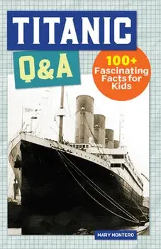 Titanic Q&A: 100 Fascinating Facts for Kids, Paperback/Mary Montero