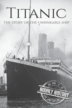 Titanic: The Story Of The Unsinkable Ship, Paperback/Hourly History