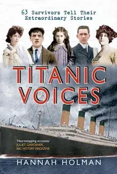 Titanic Voices: 63 Survivors Tell Their Extraordinary Stories, Paperback/Hannah Holman
