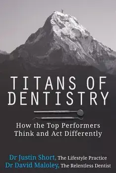 Titans of Dentistry: How the Top Performers Think and ACT Differently, Paperback/Dr Justin Short