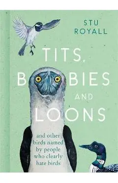 Tits, Boobies and Loons: And Other Birds Named by People Who Clearly Hate Birds - Stu Royall
