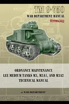 TM 9-750 Ordnance Maintenance Lee Medium Tanks M3, M3A1, and M3A2: Technical Manual, Paperback/War Department