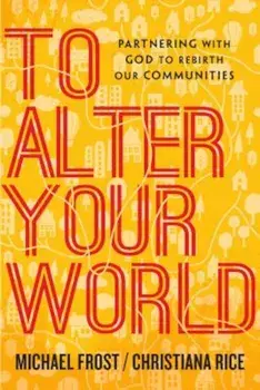 To Alter Your World: Partnering with God to Rebirth Our Communities, Paperback/Michael Frost