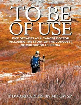 To Be of Use: Five Decades as a Cancer Doctor Including the Story of the Conquest of Childhood Leukemia, Paperback/Edward Arenson Cwsp