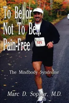To Be or Not To Be... Pain-Free: The Mindbody Syndrome, Paperback/M. D. Marc D. Sopher