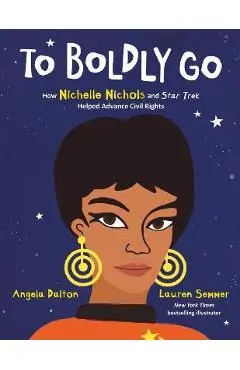 To Boldly Go: How Nichelle Nichols and Star Trek Helped Advance Civil Rights - Angela Dalton