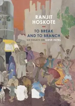 To Break and to Branch. Six Essays on Gieve Patel, Hardback/Ranjit Hoskote