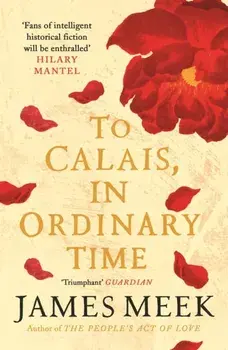 To Calais, In Ordinary Time, Paperback/James Meek