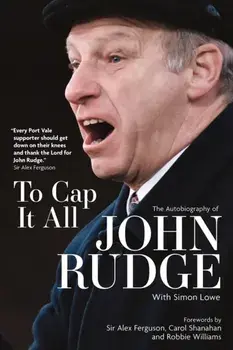 To Cap it All. The Autobiography of John Rudge, Hardback/John Rudge