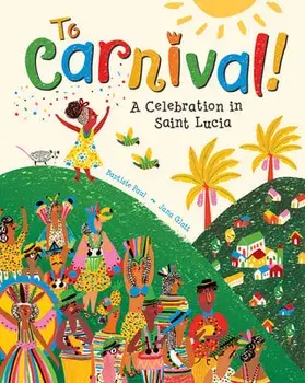 To Carnival!: A Celebration in St Lucia, Hardcover/Baptiste Paul