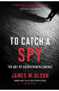 To Catch a Spy: The Art of Counterintelligence - James M. Olson