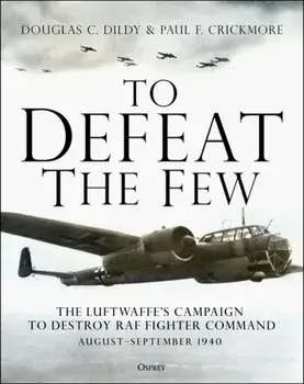 To Defeat the Few. The Luftwaffe's campaign to destroy RAF Fighter Command, August-September 1940, Hardback/Paul F. Crickmore