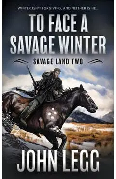 To Face a Savage Winter: A Mountain Man Classic Western - John Legg