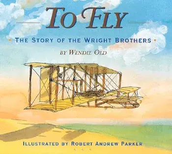 To Fly: The Story of the Wright Brothers, Hardcover/Robert Andrew Parker