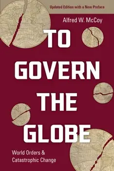 To Govern the Globe. World Orders and Catastrophic Change, Paperback/Alfred McCoy