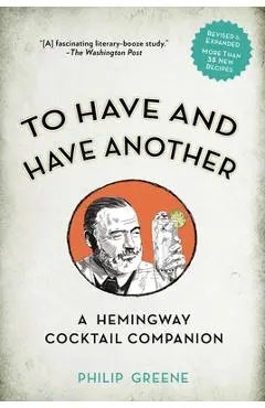 To Have and Have Another Revised Edition: A Hemingway Cocktail Companion - Philip Greene