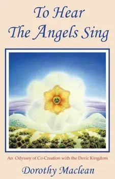 To Hear the Angels Sing: An Odyssey of Co-Creation with the Devic Kingdom, Paperback/Dorothy MacLean