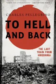 To Hell and Back: The Last Train from Hiroshima, Paperback/Charles Pellegrino