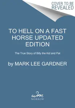 To Hell on a Fast Horse Updated Edition: The Untold Story of Billy the Kid and Pat Garrett, Paperback/Mark Lee Gardner