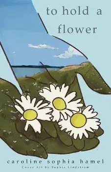 To Hold A Flower, Paperback/Caroline Sophia Hamel