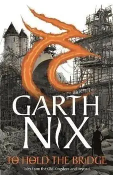 To Hold The Bridge. Tales from the Old Kingdom and Beyond, Paperback/Garth Nix