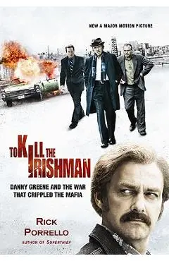 To Kill the Irishman: The War That Crippled the Mafia - Rick Porrello